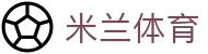 米兰体育官方网站 - 顶级联赛直播在线入口